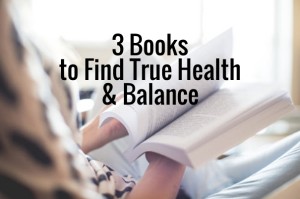 3 Books to Find True Health & Balance